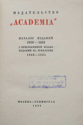 Каталог изданий 1929-1933 с приложением плана изданий на трехлетие 1933-1935. М.; Л.: Academia, 1932.